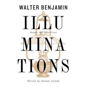 Illuminations: Essays and Reflections -- Walter Benjamin